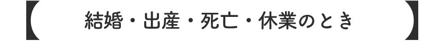 結婚・出産・死亡・休業のとき